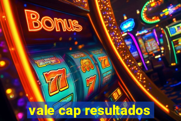 vale cap resultados